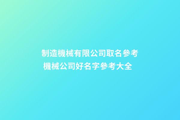 制造機械有限公司取名參考 機械公司好名字參考大全-第1張-公司起名-玄機派